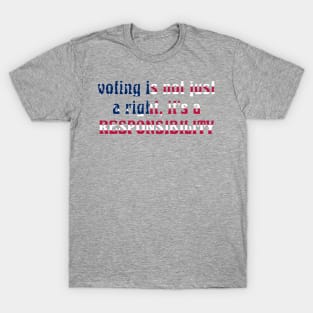 Voting is not just a right, it's a responsibility T-Shirt